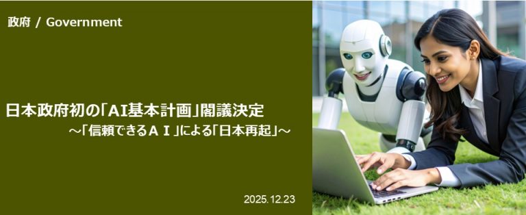 日本政府初の「AI基本計画」閣議決定 ～「信頼できるＡＩ」による「日本再起」 ～
